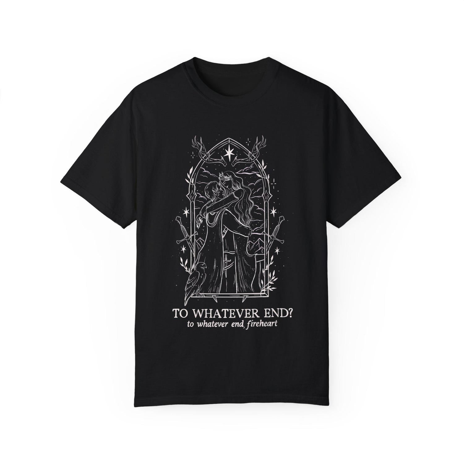 (TOG) -  Licensed Throne of Glass comfort Colors shirt/ to whatever end/ Aelin Galanthynius/ Terrasen/ Sarah j Maas/ Fireheart/ rattle the stars