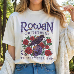 (TOG) -  Rowan To Whatever End Shirt, Rowan Whitethorn Shirt, Throne of Glass Shirt, TOG, SJM, Aelin Rowan, Sarah J Maas, Acotar, Bookish Shirt